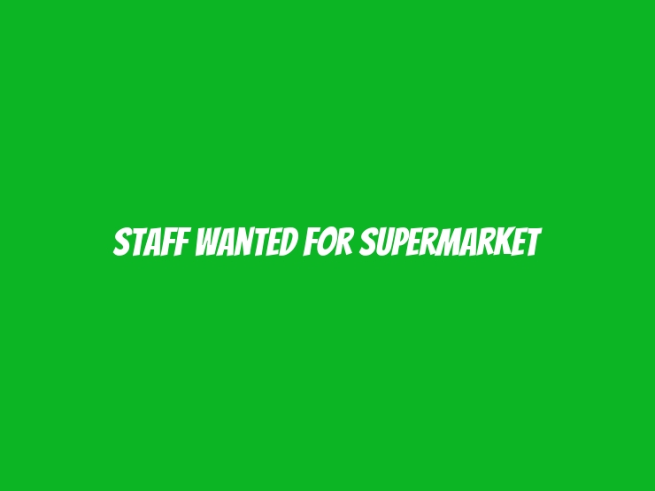 Staff Wanted for supermarket