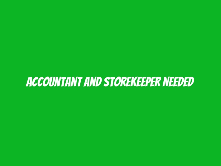 Accountant and Storekeeper Needed