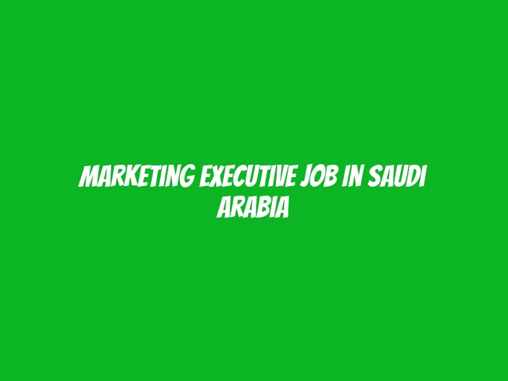 Marketing Executive Job in Saudi Arabia