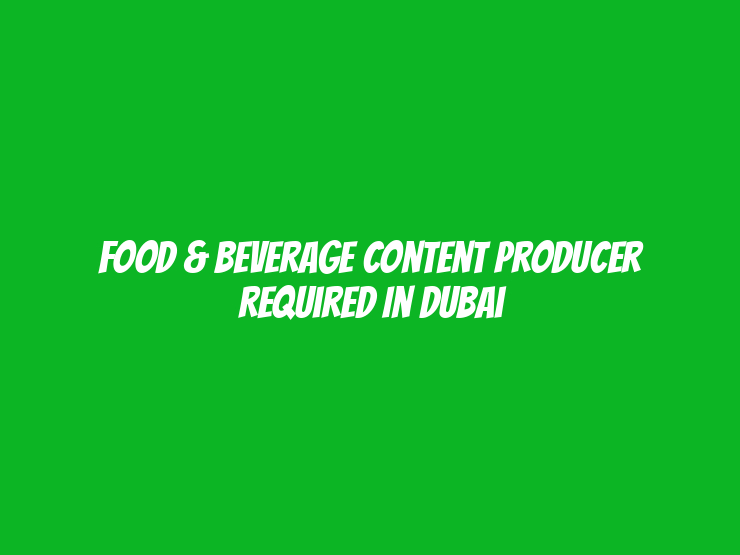 Food & Beverage Content Producer Required in Dubai