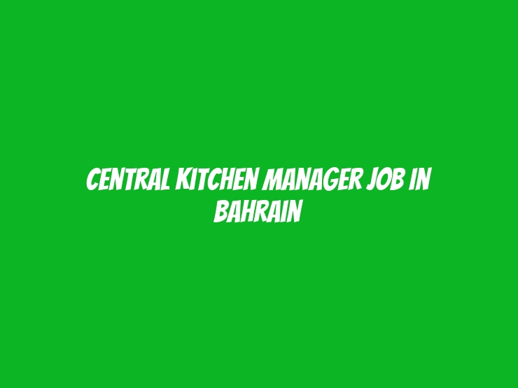 Central Kitchen Manager Job in Bahrain