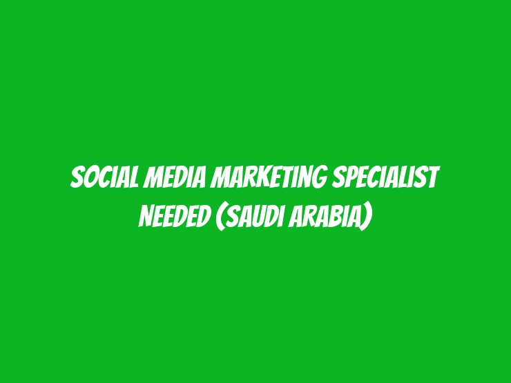 Social Media Marketing Specialist Needed (Saudi Arabia)