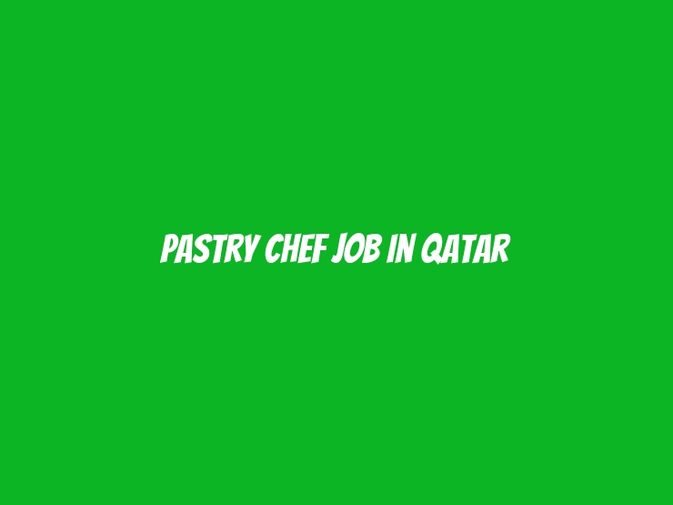 Pastry chef Job In Qatar