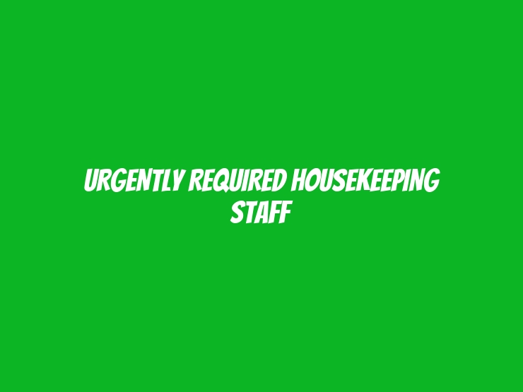 URGENTLY REQUIRED HOUSEKEEPING STAFF