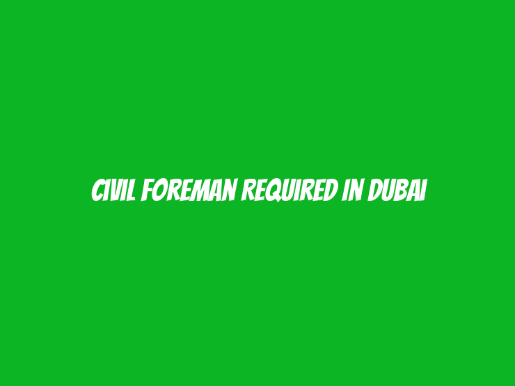 Civil Foreman Required in Dubai