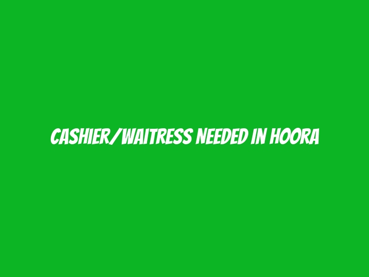 Cashier/Waitress Needed in Hoora