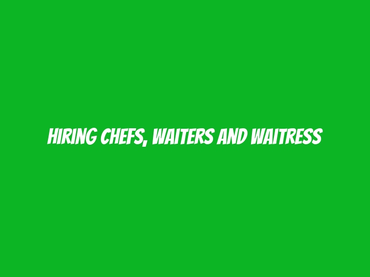 Hiring Chefs, Waiters And Waitress