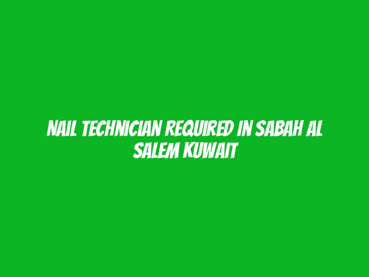 Nail Technician Required in Sabah al Salem Kuwait