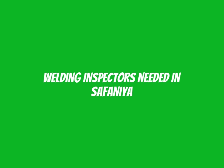 Welding Inspectors Needed in Safaniya