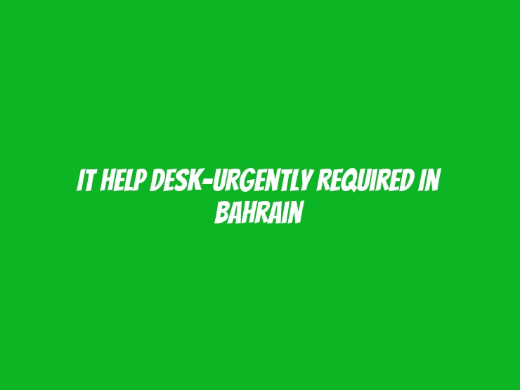 IT Help Desk-Urgently Required In Bahrain