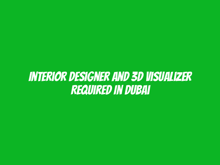 Interior designer and 3D visualizer Required in Dubai