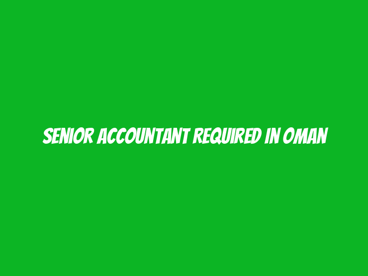 Senior Accountant Required in Oman