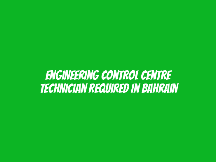 Engineering Control Centre Technician Required in Bahrain