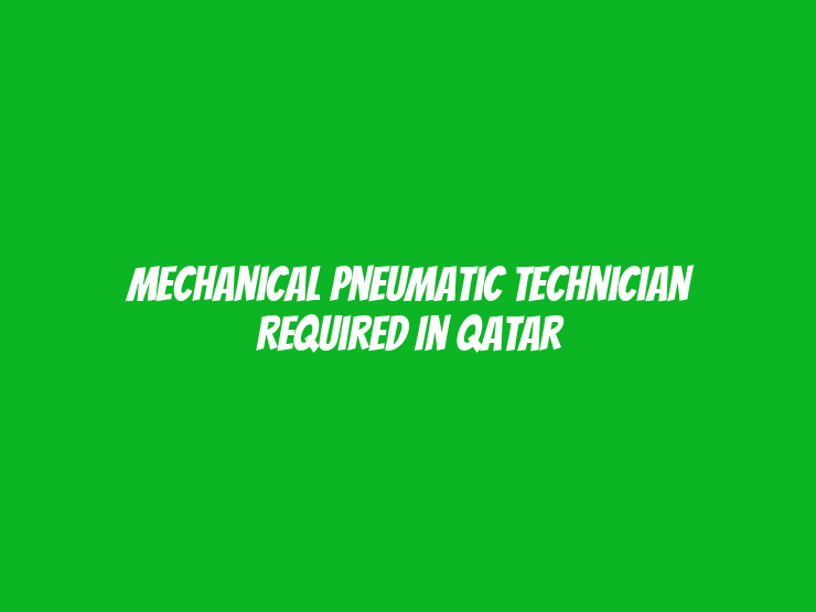 Mechanical Pneumatic Technician Required in Qatar