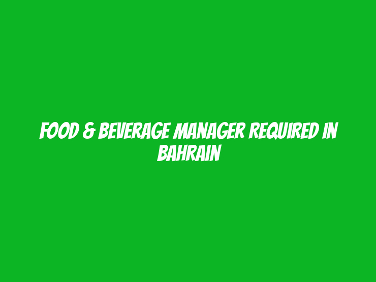 Food & Beverage Manager Required in Bahrain