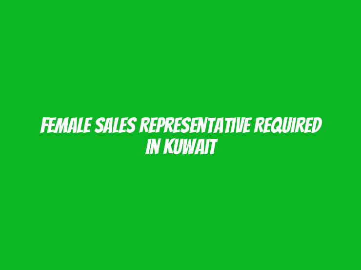 Female Sales Representative Required in Kuwait