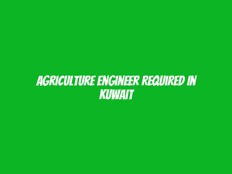 Agriculture Engineer Required in Kuwait