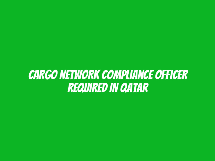 Cargo Network Compliance Officer Required in Qatar