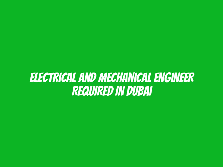 Electrical and Mechanical Engineer Required in Dubai