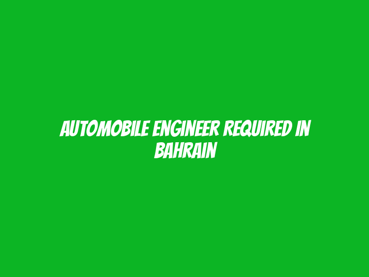 Automobile Engineer Required in Bahrain