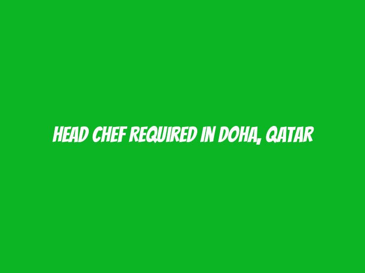 Head Chef Required in Doha, Qatar