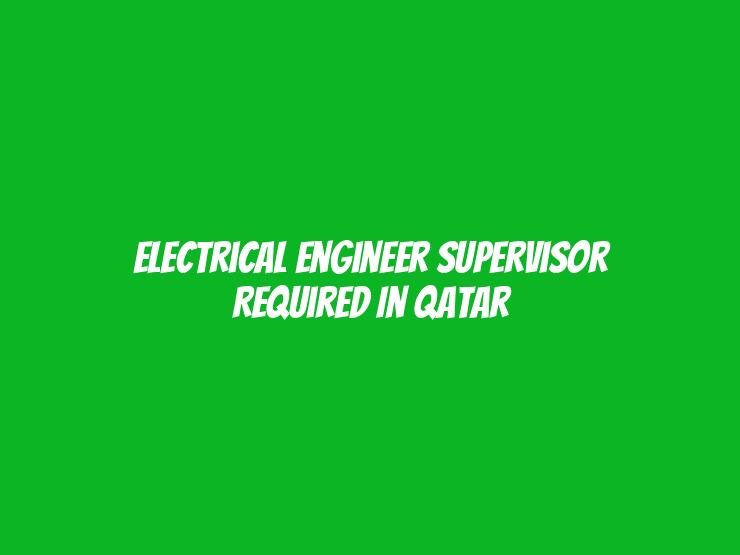 Electrical Engineer Supervisor Required in Qatar