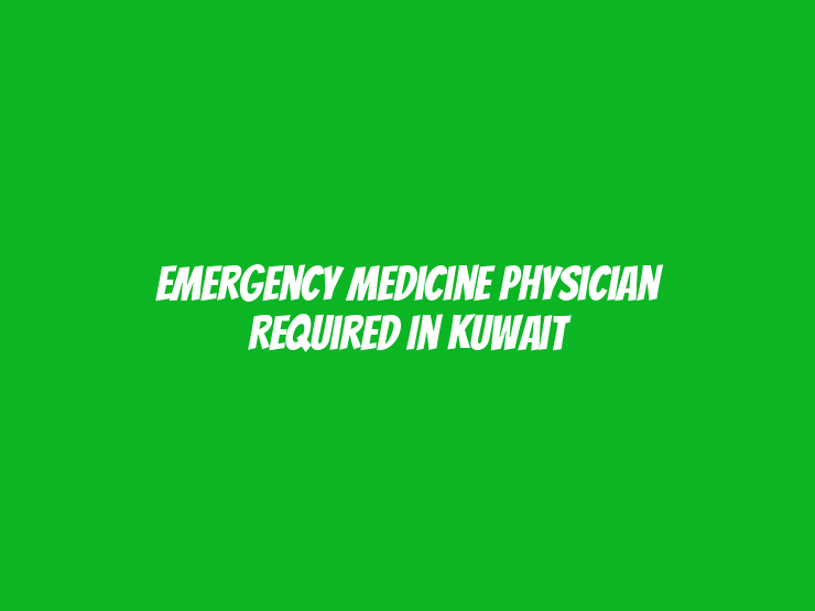 Emergency Medicine Physician Required in Kuwait