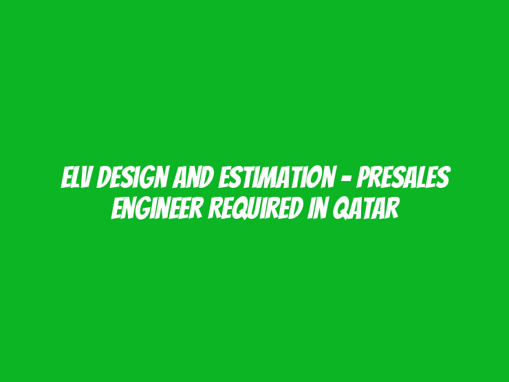 ELV Design and Estimation - Presales Engineer Required in Qatar