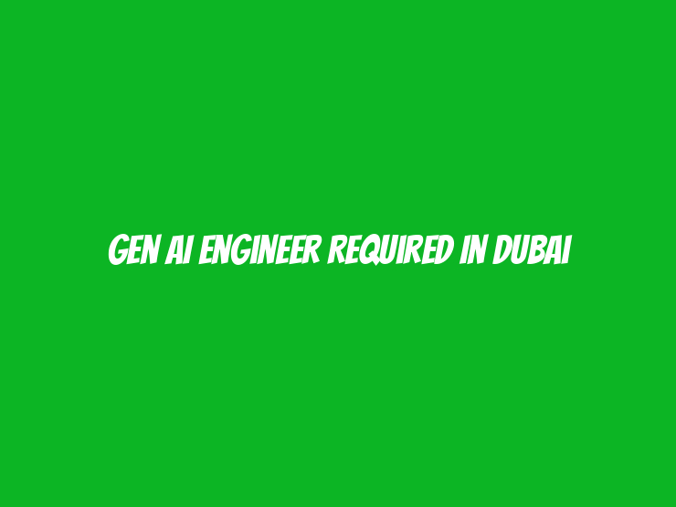 Gen AI Engineer Required in Dubai