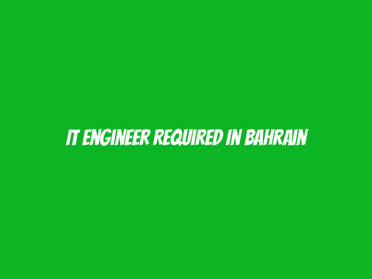 IT Engineer Required in Bahrain