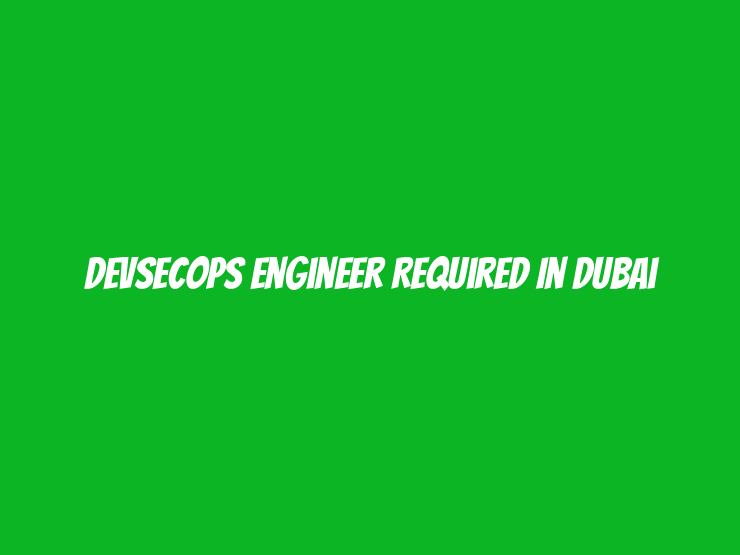 Devsecops Engineer Required in Dubai