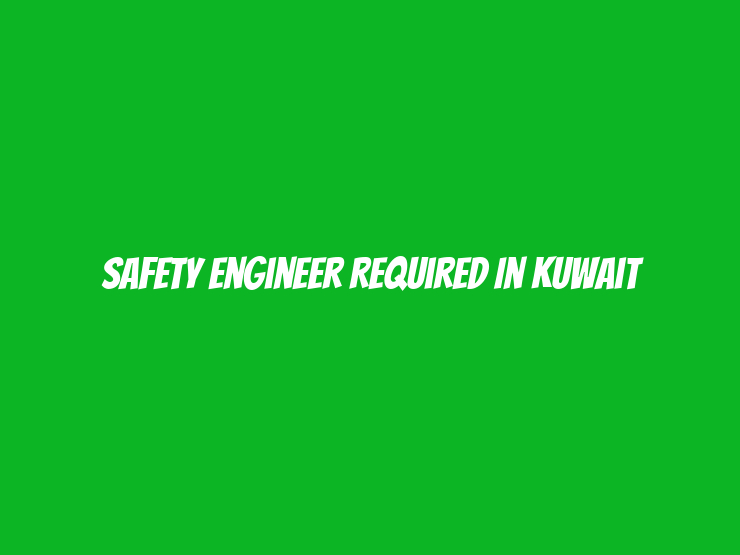 Safety Engineer Required in Kuwait