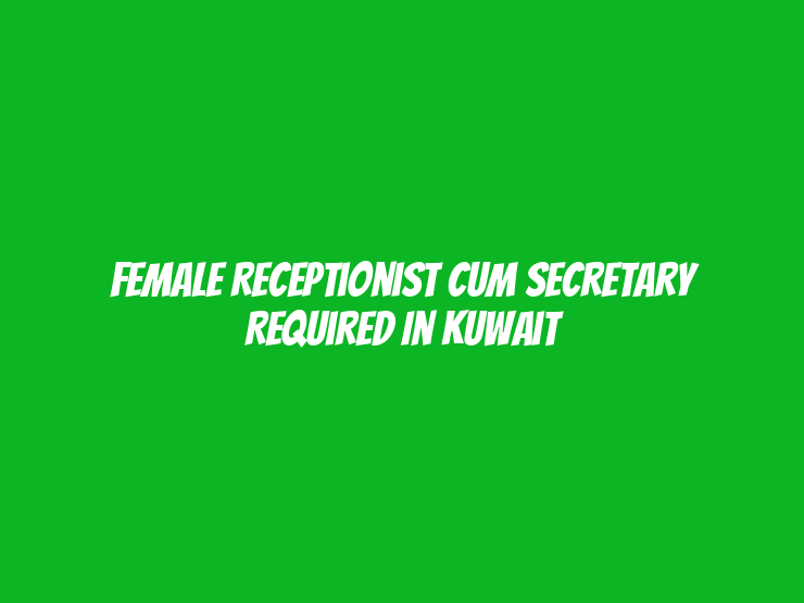 Female Receptionist cum Secretary Required in Kuwait