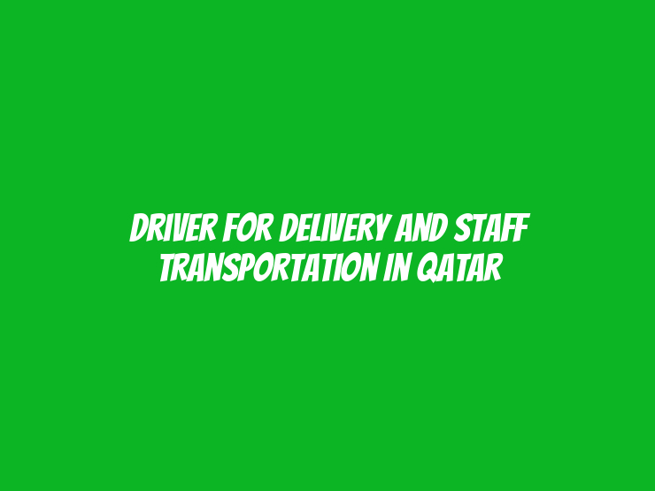 Driver for Delivery and Staff Transportation in Qatar