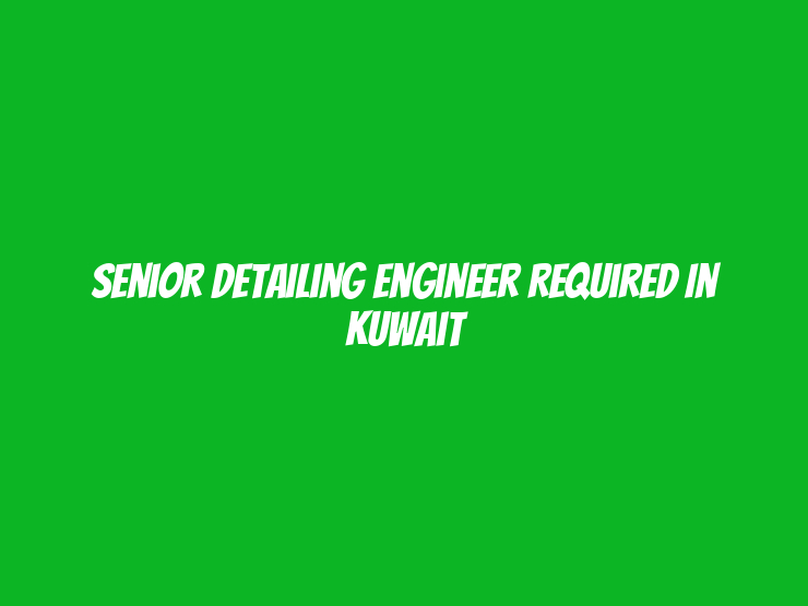 Senior Detailing Engineer Required in Kuwait