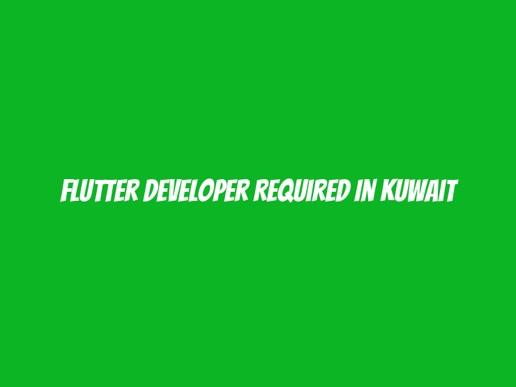 flutter developer Required in Kuwait