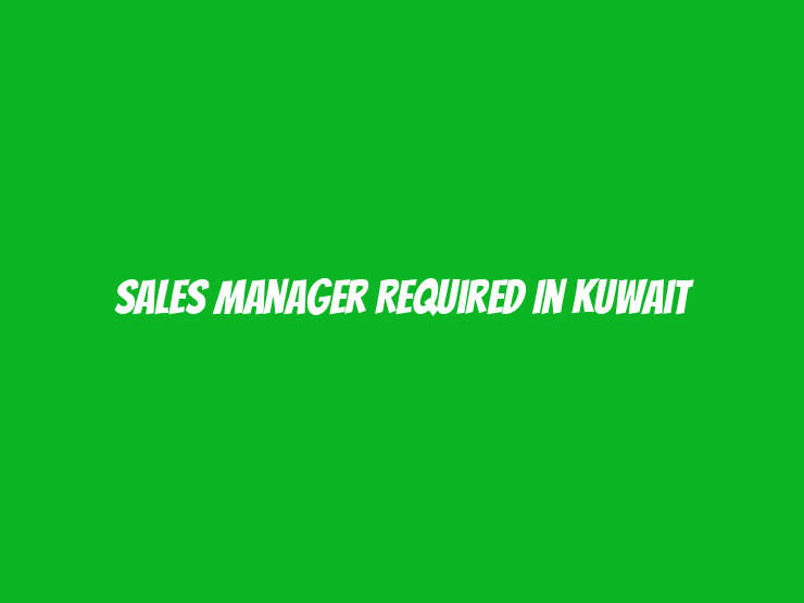 Sales Manager Required in Kuwait