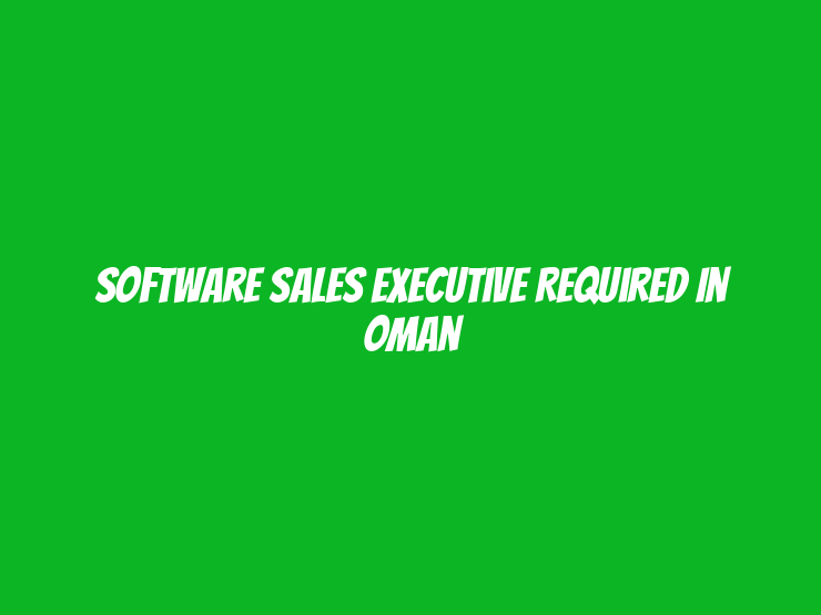 Software Sales Executive Required in Oman