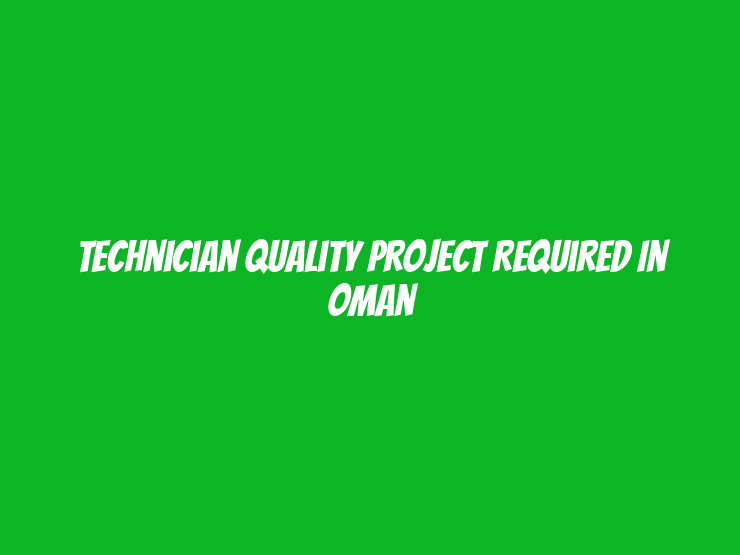 Technician Quality Project Required in Oman