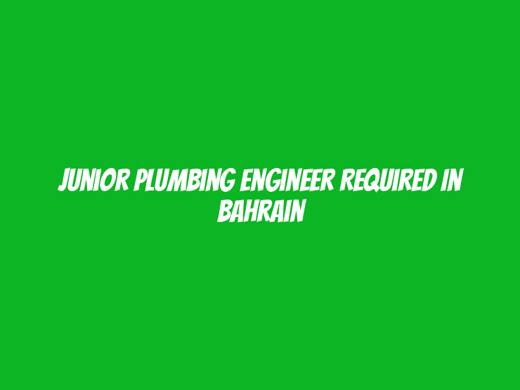 Junior Plumbing Engineer Required in Bahrain