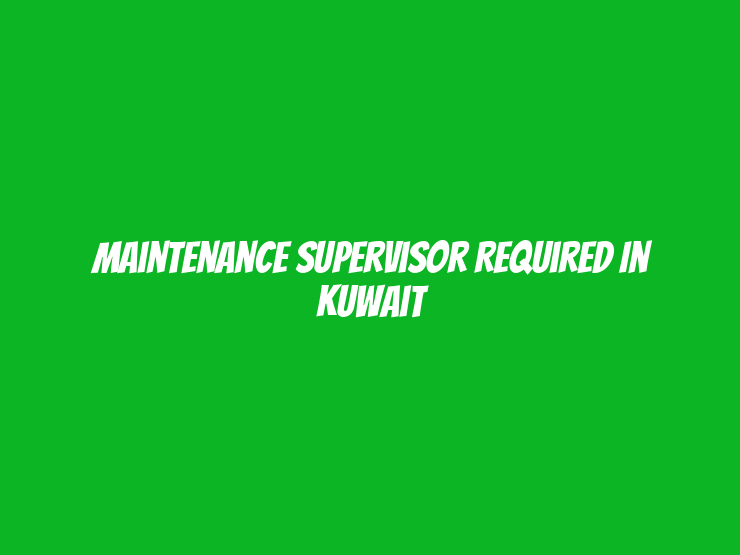 Maintenance Supervisor Required in Kuwait