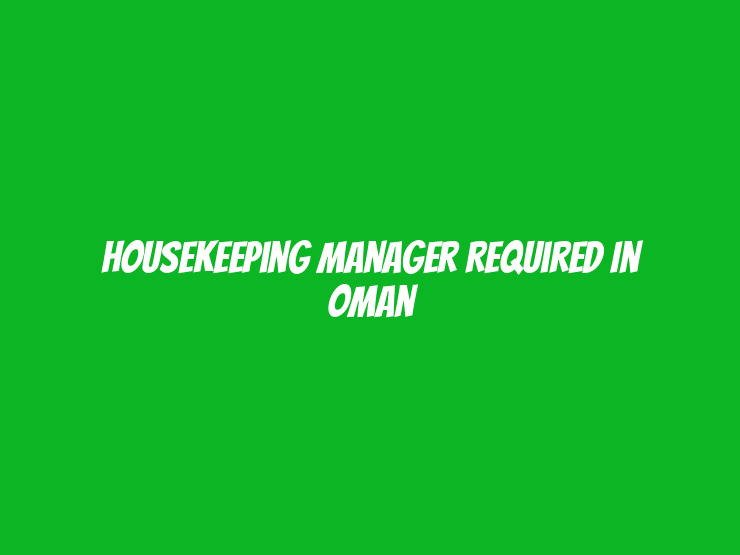 Housekeeping Manager Required in Oman