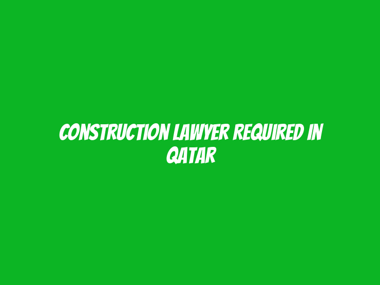 Construction Lawyer Required in Qatar