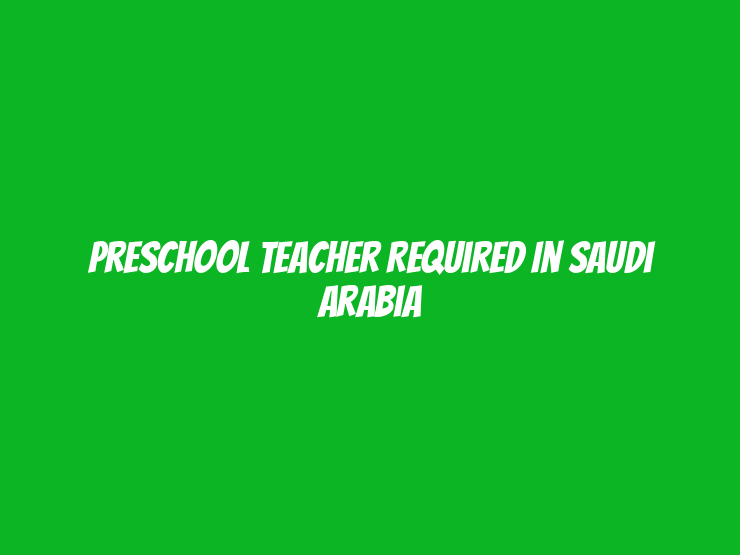 PreSchool Teacher Required in Saudi Arabia