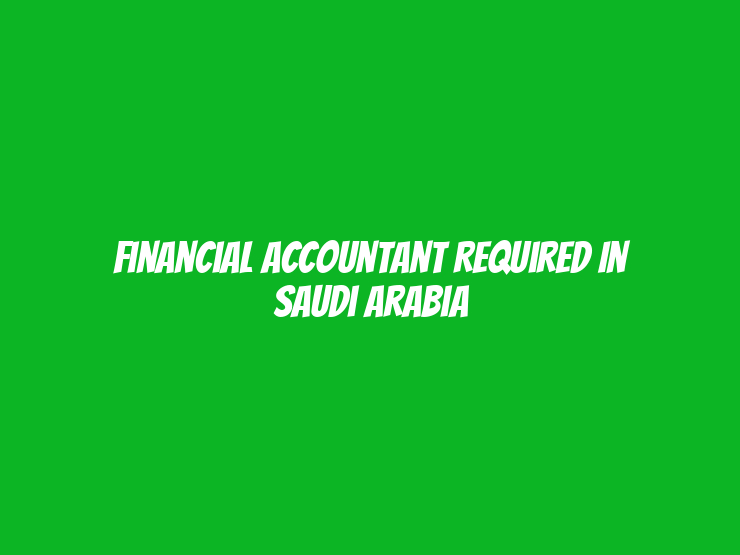 Financial accountant Required in Saudi Arabia