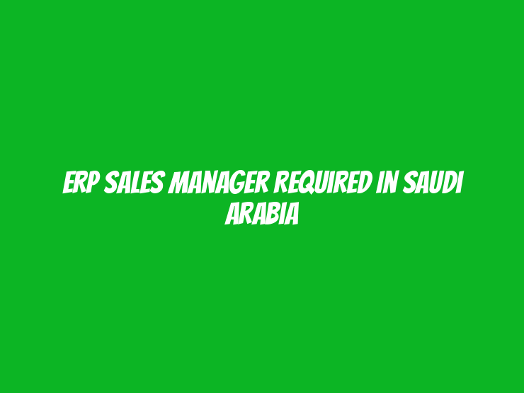 ERP sales manager Required in Saudi Arabia