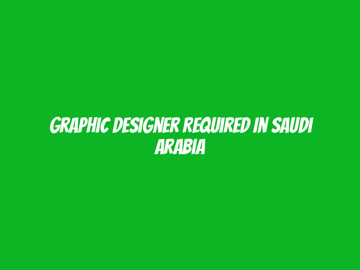 Graphic Designer Required in Saudi Arabia