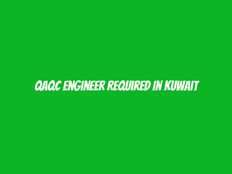 QAQC Engineer Required in Kuwait