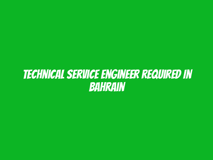 Technical Service Engineer Required in Bahrain