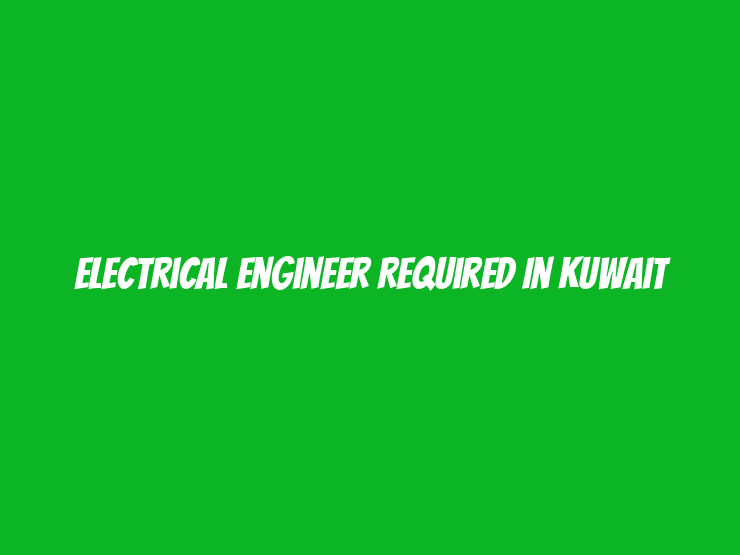 Electrical Engineer Required in Kuwait